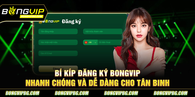 Bí kíp đăng ký BONGVIP nhanh chóng và dễ dàng cho tân binh