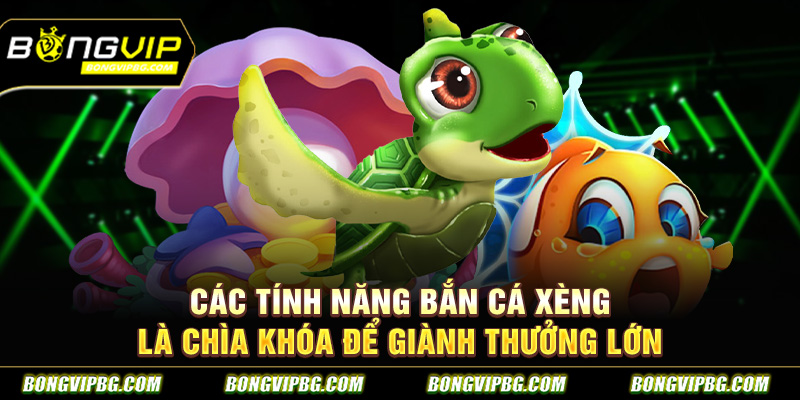 Các tính năng bắn cá xèng là chìa khóa để giành thưởng lớn