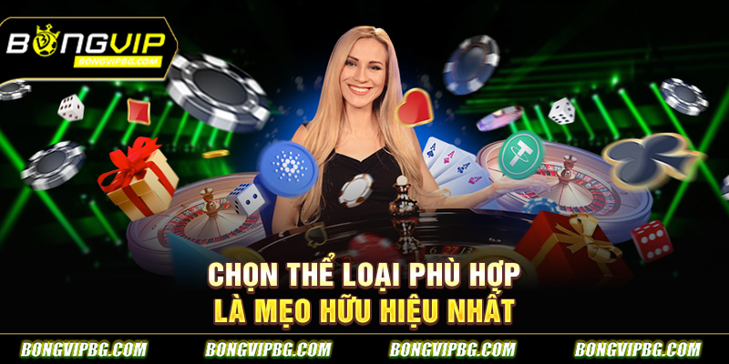 Chọn thể loại phù hợp là mẹo hữu hiệu nhất