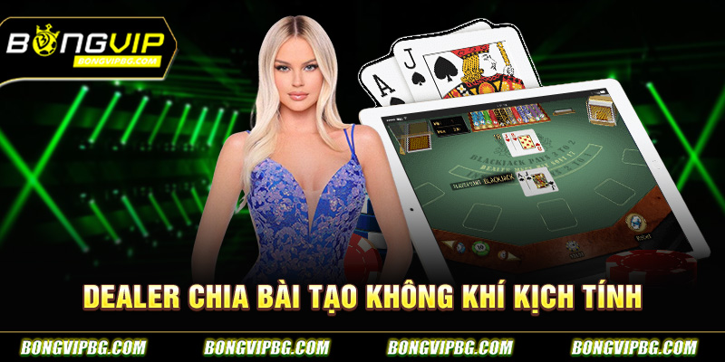 Dealer chia bài tạo không khí kịch tính