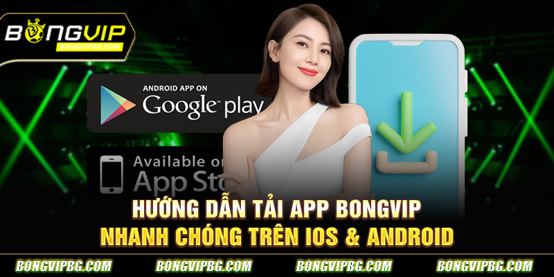 Hướng dẫn tải app BONGVIP nhanh chóng trên iOS & Android