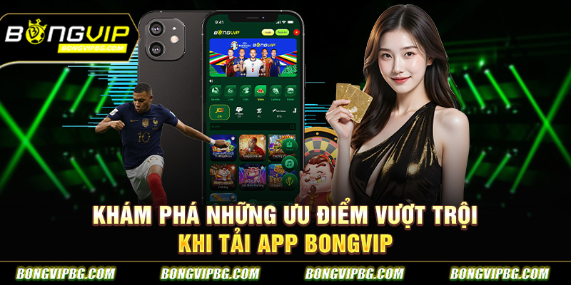 Khám phá những ưu điểm vượt trội khi tải app BONGVIP