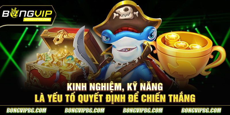 Kinh nghiệm, kỹ năng là yếu tố quyết định để chiến thắng