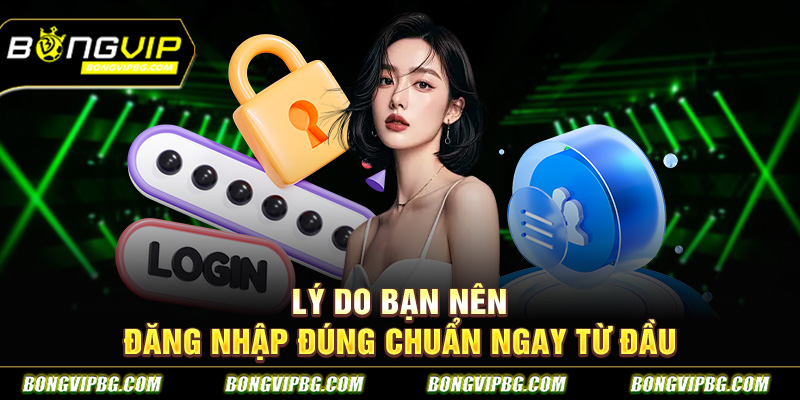 Lý do bạn nên đăng nhập đúng chuẩn ngay từ đầu