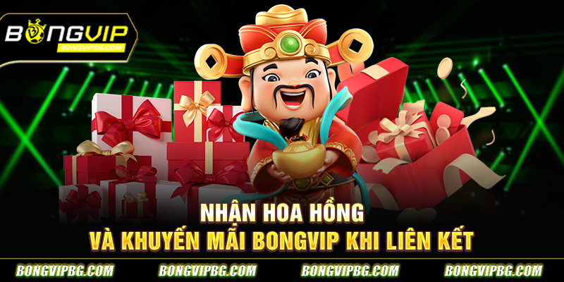 Nhận hoa hồng và khuyến mãi bongvip khi liên kết