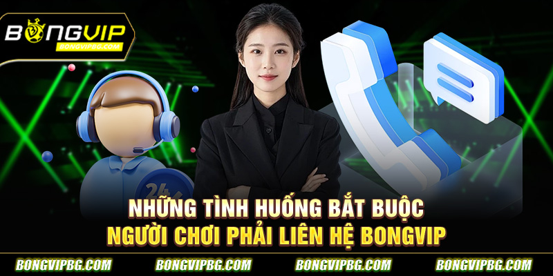 Những tình huống bắt buộc người chơi phải liên hệ bongvip