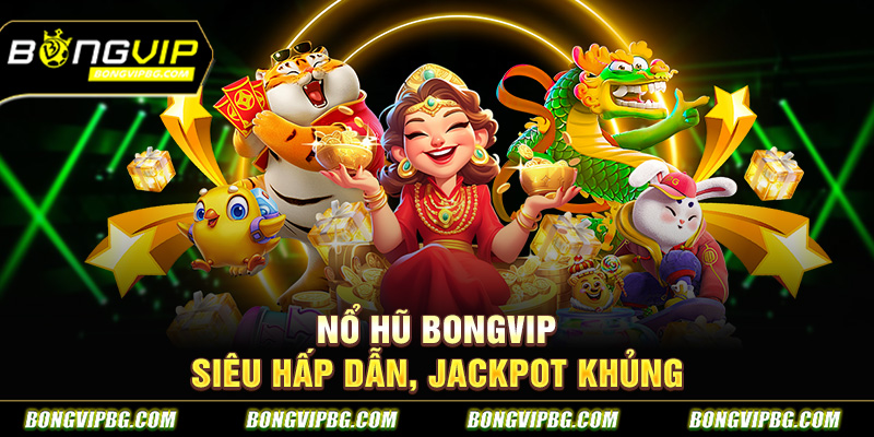 Nổ hũ bongvip siêu hấp dẫn, jackpot khủng