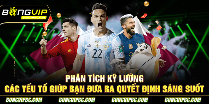 Phân tích kỹ lưỡng các yếu tố giúp bạn đưa ra quyết định sáng suốt