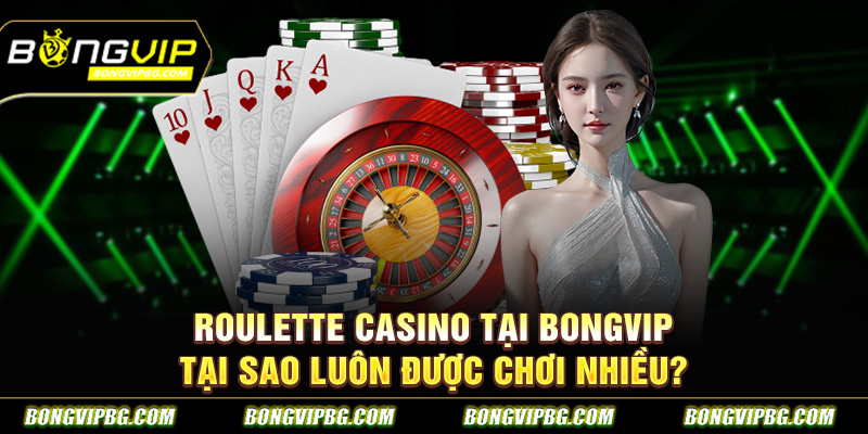 Roulette Casino tại BONGVIP tại sao luôn được chơi nhiều?