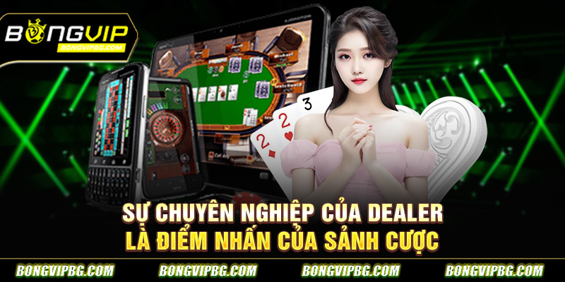 Sự chuyên nghiệp của Dealer là điểm nhấn của sảnh cược
