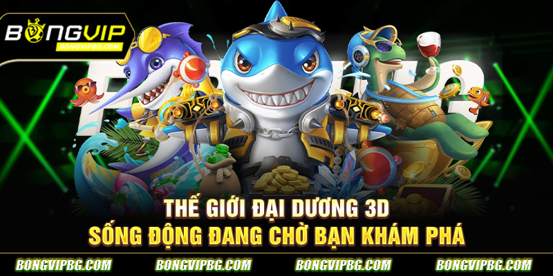 Thế giới đại dương 3D sống động đang chờ bạn khám phá
