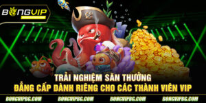 Bắn Cá Vip: Trải Nghiệm Săn Thưởng Đẳng Cấp Cho Người Chơi Lớn