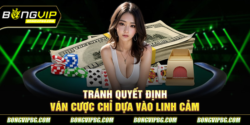 Tránh quyết định ván cược chỉ dựa vào linh cảm