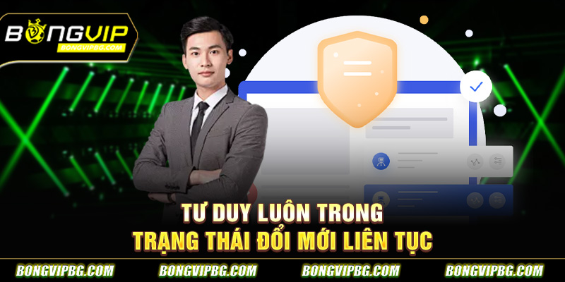Tư duy luôn trong trạng thái đổi mới liên tục