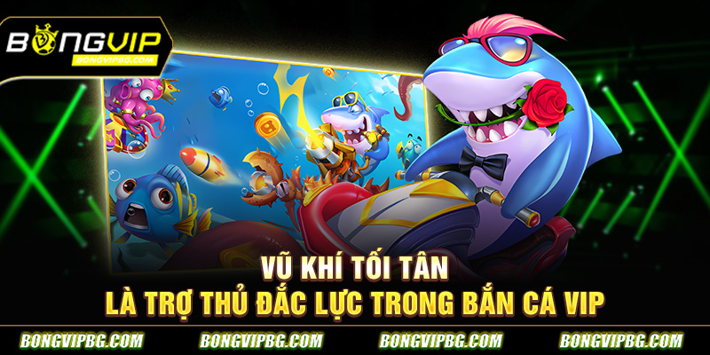 Vũ khí tối tân là trợ thủ đắc lực trong bắn cá vip
